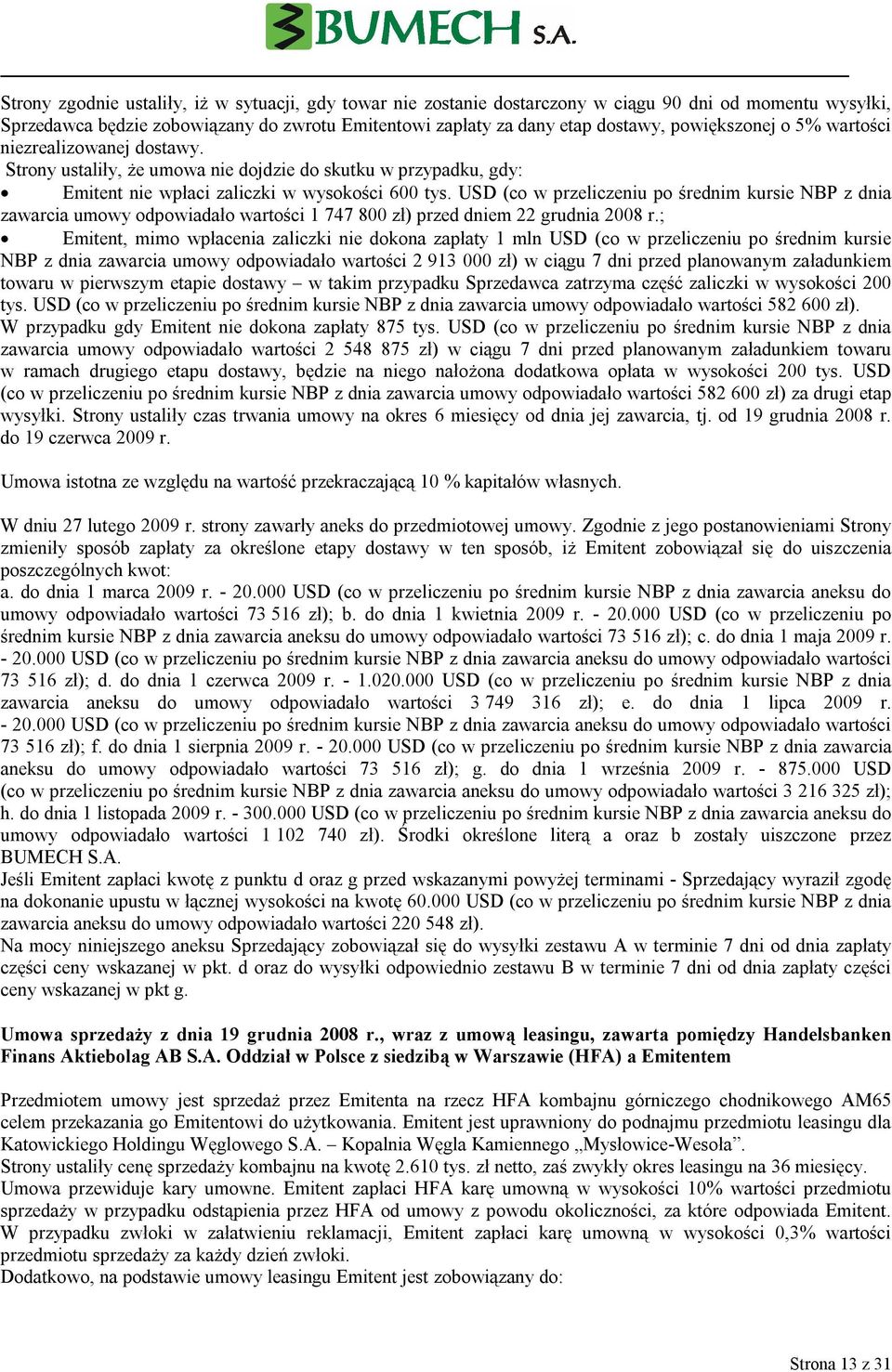 USD (co w przeliczeniu po średnim kursie NBP z dnia zawarcia umowy odpowiadało wartości 1 747 800 zł) przed dniem 22 grudnia 2008 r.