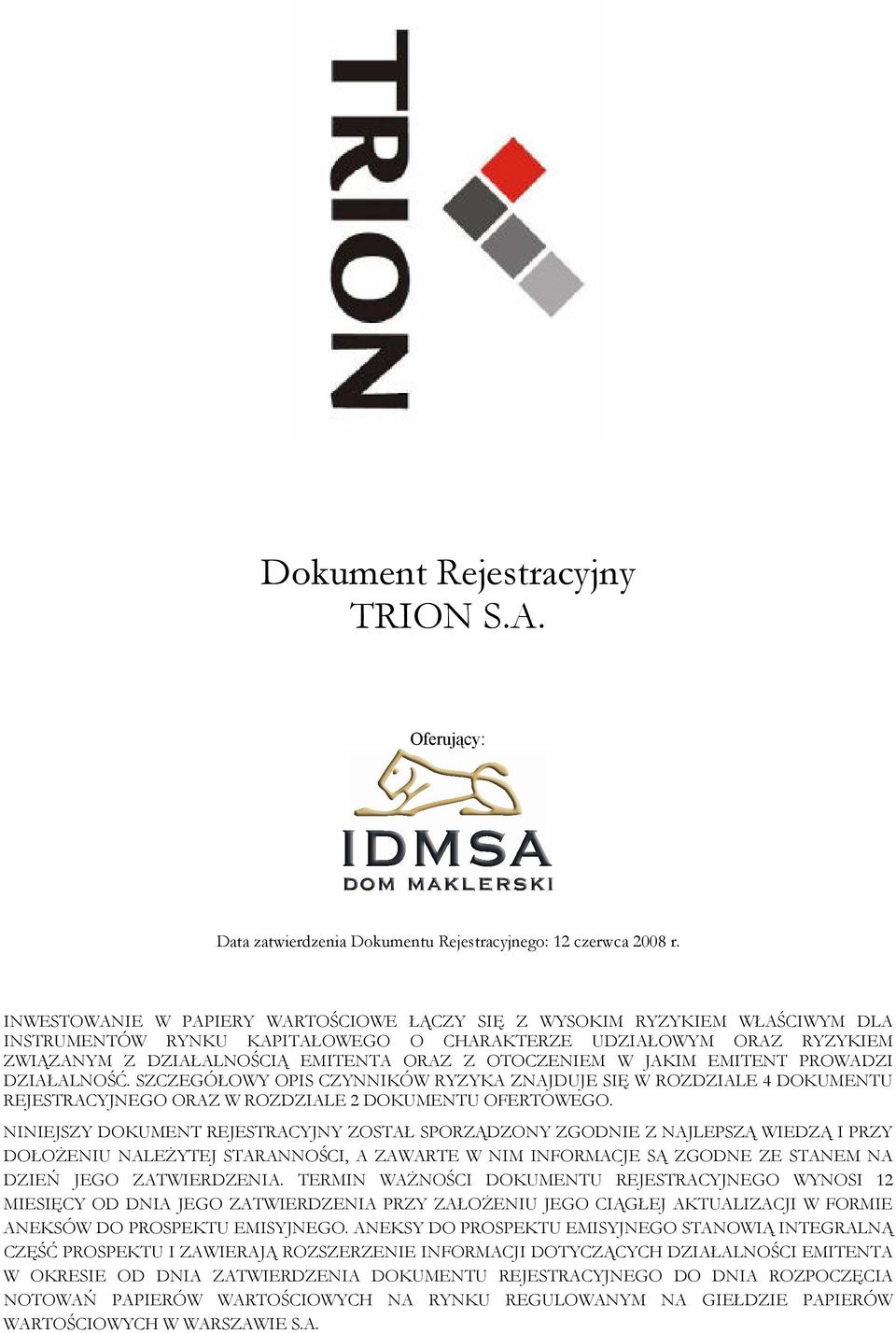 OTOCZENIEM W JAKIM EMITENT PROWADZI DZIAŁALNOŚĆ. SZCZEGÓŁOWY OPIS CZYNNIKÓW RYZYKA ZNAJDUJE SIĘ W ROZDZIALE 4 DOKUMENTU REJESTRACYJNEGO ORAZ W ROZDZIALE 2 DOKUMENTU OFERTOWEGO.