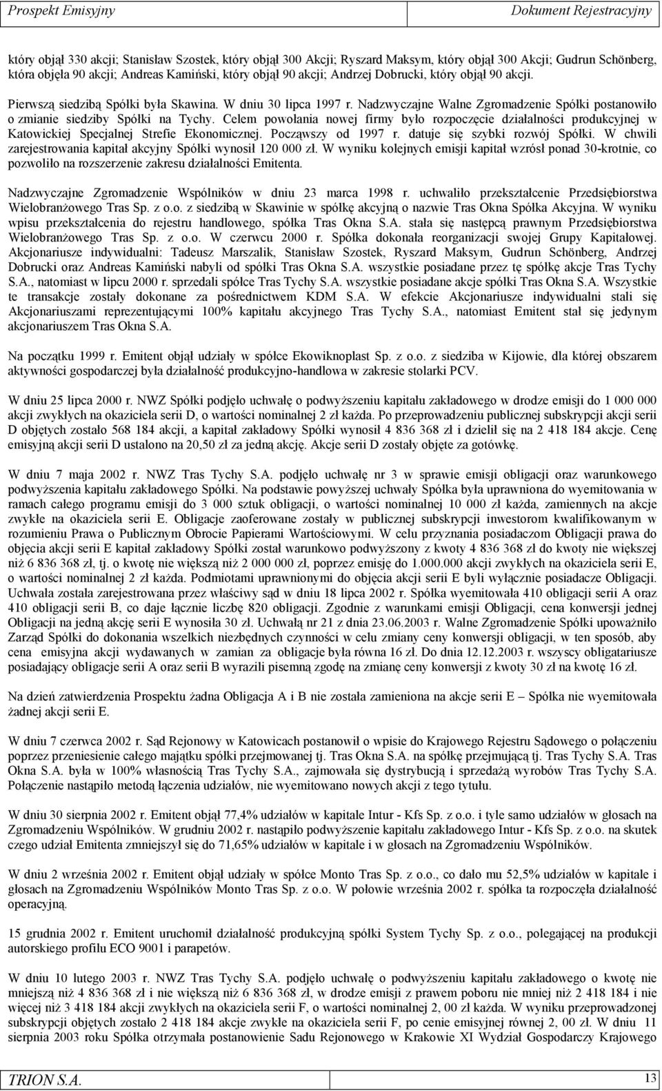 Celem powołania nowej firmy było rozpoczęcie działalności produkcyjnej w Katowickiej Specjalnej Strefie Ekonomicznej. Począwszy od 1997 r. datuje się szybki rozwój Spółki.