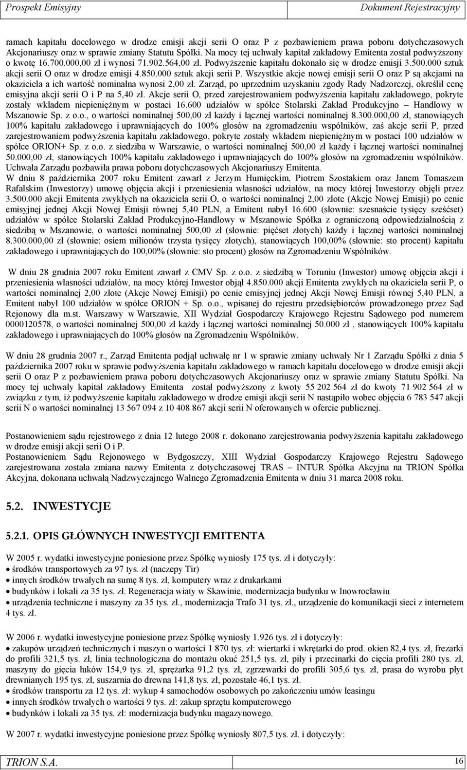 000 sztuk akcji serii O oraz w drodze emisji 4.850.000 sztuk akcji serii P. Wszystkie akcje nowej emisji serii O oraz P są akcjami na okaziciela a ich wartość nominalna wynosi 2,00 zł.