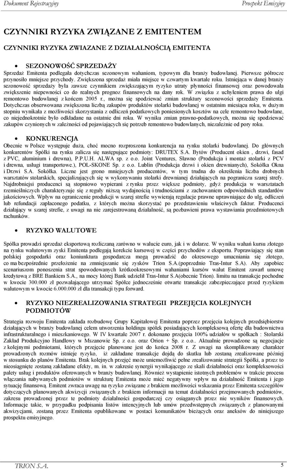 Istniejąca w danej branży sezonowość sprzedaży była zawsze czynnikiem zwiększającym ryzyko utraty płynności finansowej oraz powodowała zwiększenie niepewności co do realnych prognoz finansowych na