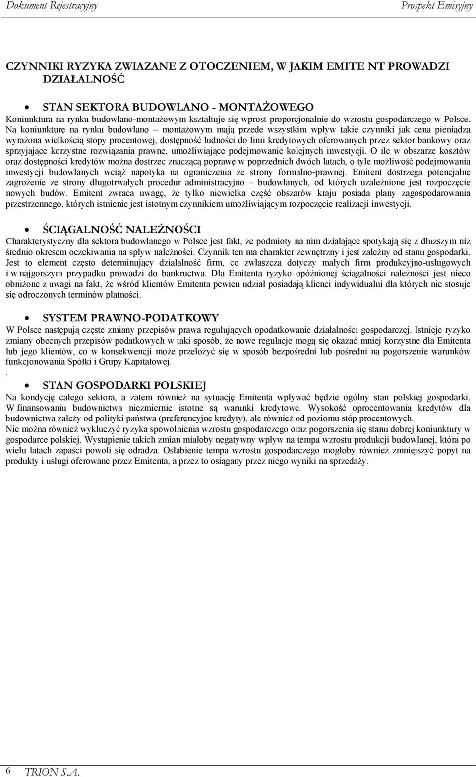 Na koniunkturę na rynku budowlano montażowym mają przede wszystkim wpływ takie czynniki jak cena pieniądza wyrażona wielkością stopy procentowej, dostępność ludności do linii kredytowych oferowanych