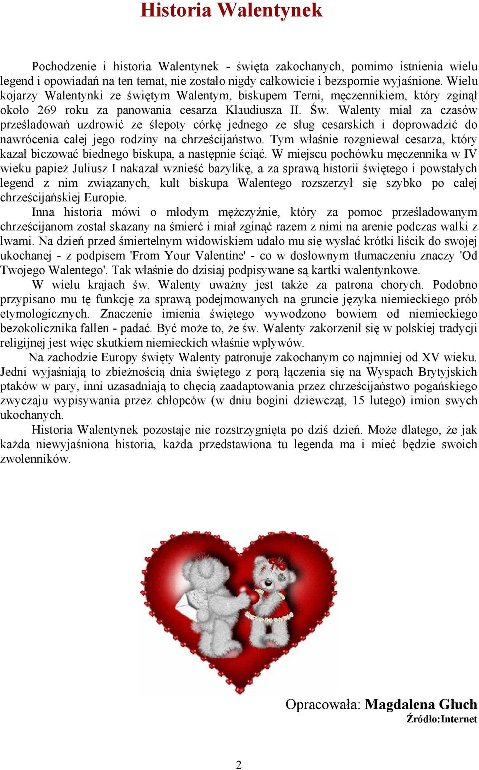 Walenty miał za czasów prześladowań uzdrowić ze ślepoty córkę jednego ze sług cesarskich i doprowadzić do nawrócenia całej jego rodziny na chrześcijaństwo.