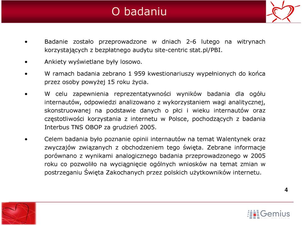 W celu zapewnienia reprezentatywności wyników badania dla ogółu internautów, odpowiedzi analizowano z wykorzystaniem wagi analitycznej, skonstruowanej na podstawie danych o płci i wieku internautów