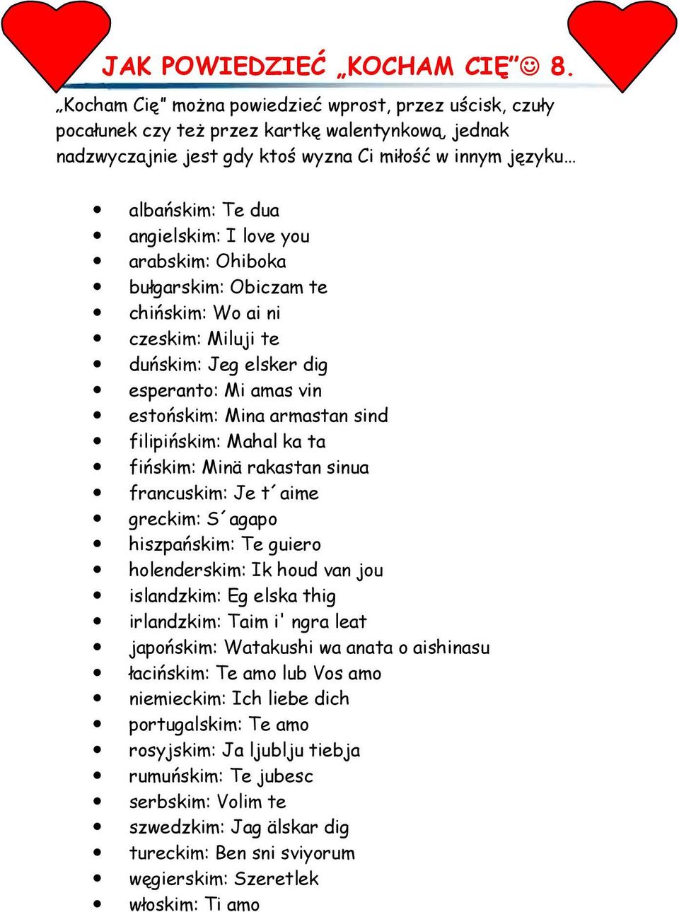 love you arabskim: Ohiboka bułgarskim: Obiczam te chińskim: Wo ai ni czeskim: Miluji te duńskim: Jeg elsker dig esperanto: Mi amas vin estońskim: Mina armastan sind filipińskim: Mahal ka ta fińskim: