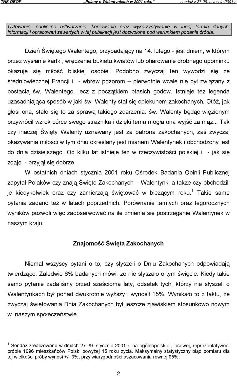 Dzień Świętego Walentego, przypadający na 14. lutego - jest dniem, w którym przez wysłanie kartki, wręczenie bukietu kwiatów lub ofiarowanie drobnego upominku okazuje się miłość bliskiej osobie.