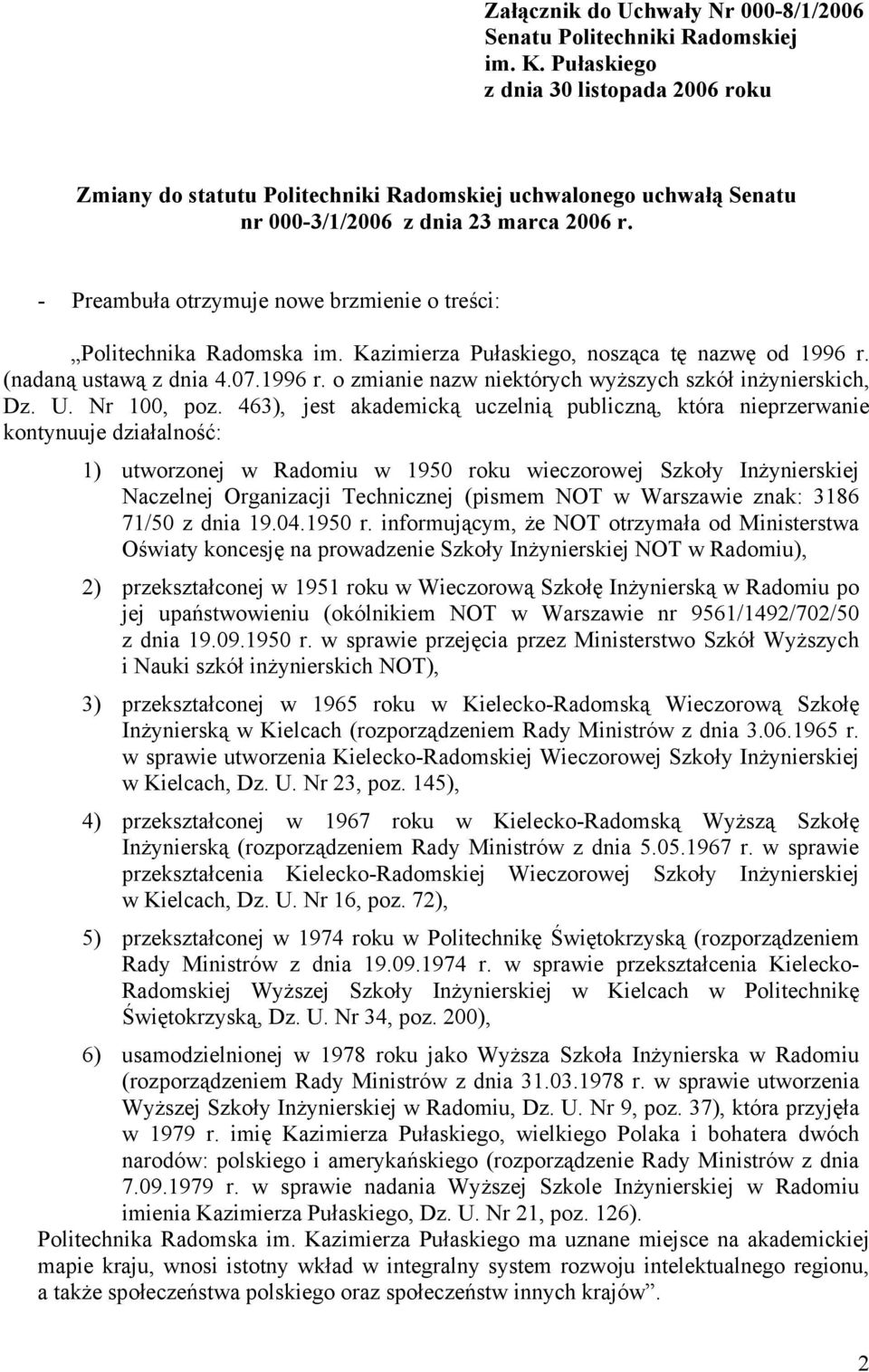 - Preambuła otrzymuje nowe brzmienie o treści: Politechnika Radomska im. Kazimierza Pułaskiego, nosząca tę nazwę od 1996 r. (nadaną ustawą z dnia 4.07.1996 r. o zmianie nazw niektórych wyższych szkół inżynierskich, Dz.