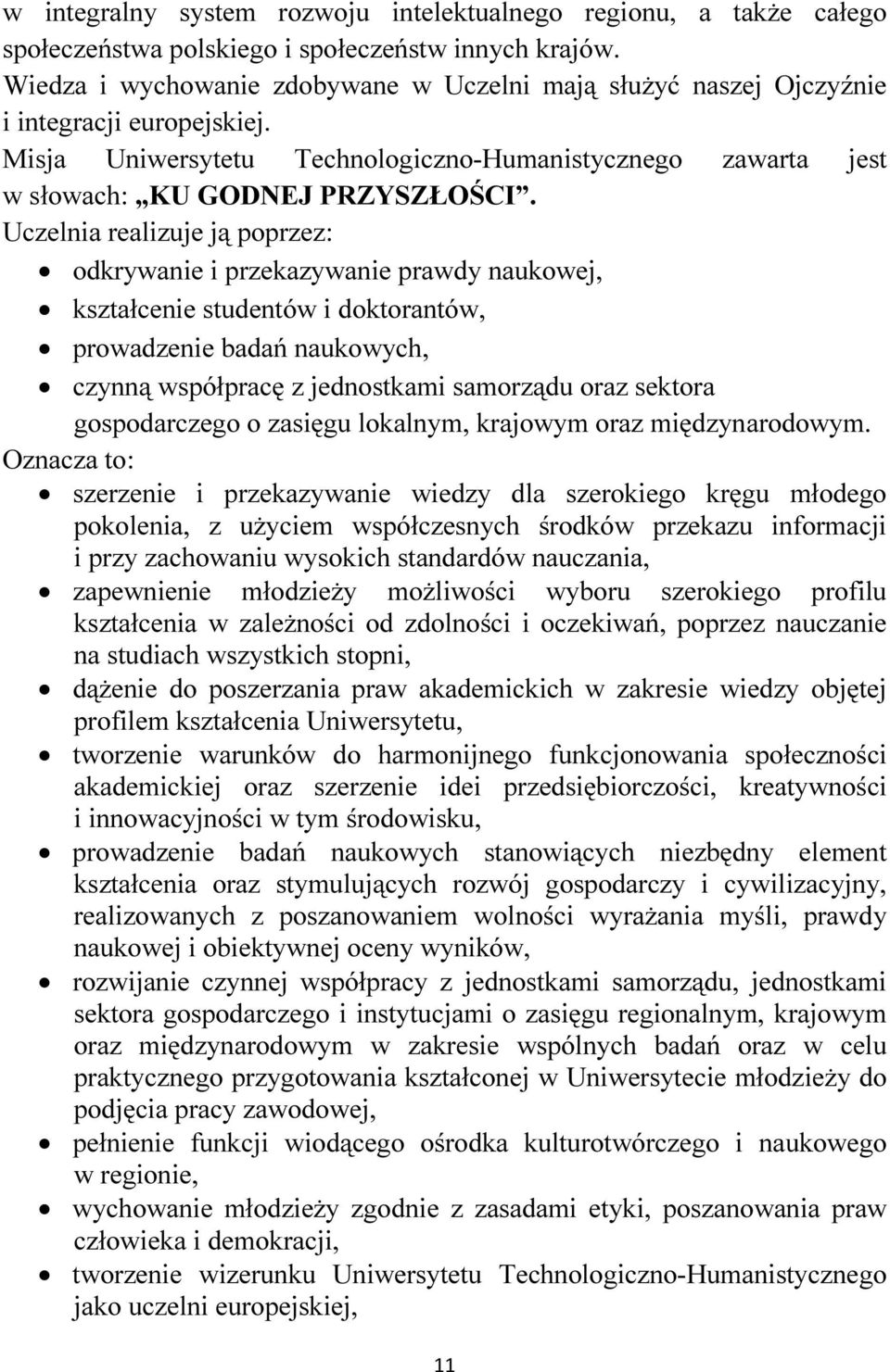 Uczelnia realizuje ją poprzez: odkrywanie i przekazywanie prawdy naukowej, kształcenie studentów i doktorantów, prowadzenie badań naukowych, czynną współpracę z jednostkami samorządu oraz sektora