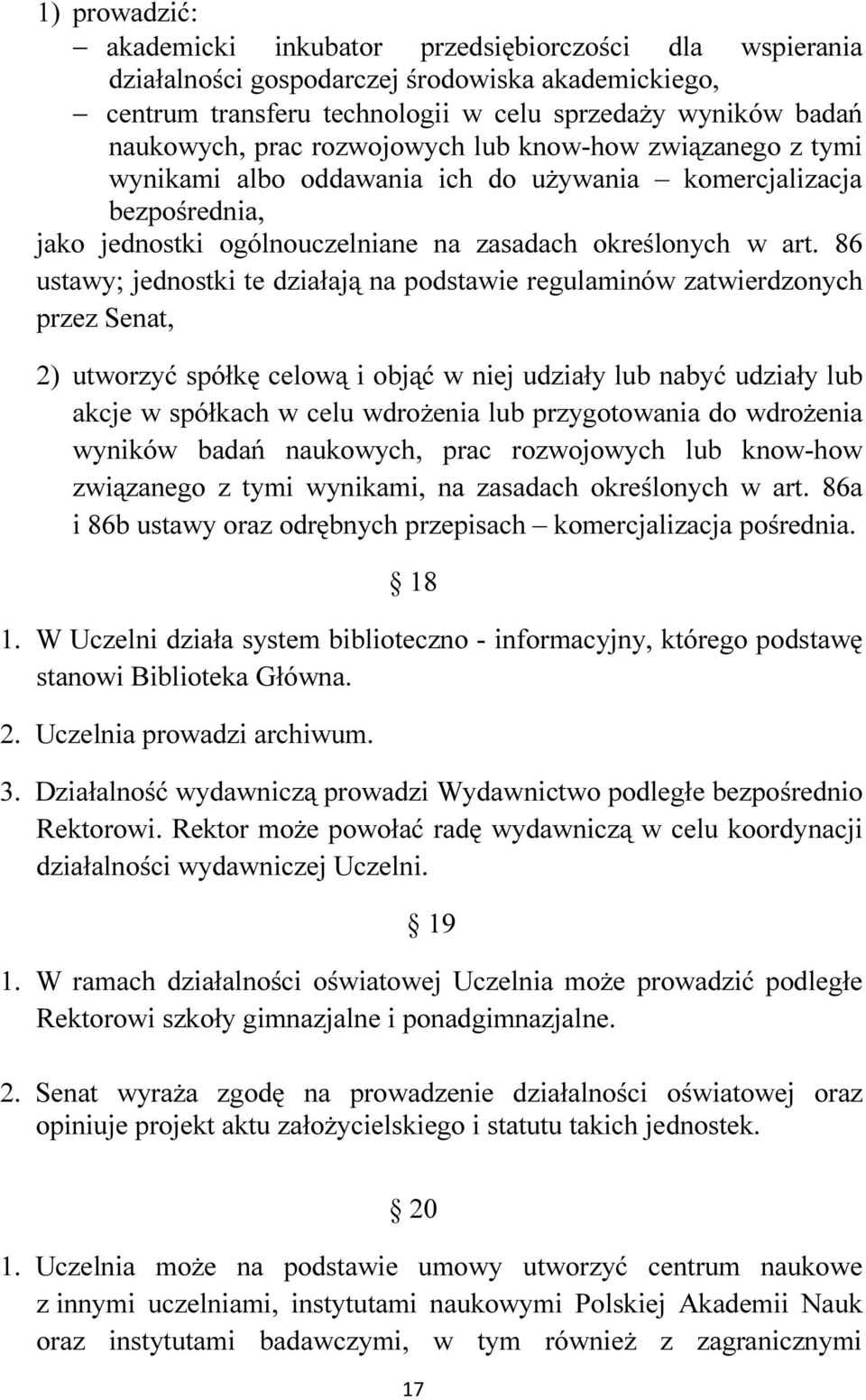 86 ustawy; jednostki te działają na podstawie regulaminów zatwierdzonych przez Senat, 2) utworzyć spółkę celową i objąć w niej udziały lub nabyć udziały lub akcje w spółkach w celu wdrożenia lub