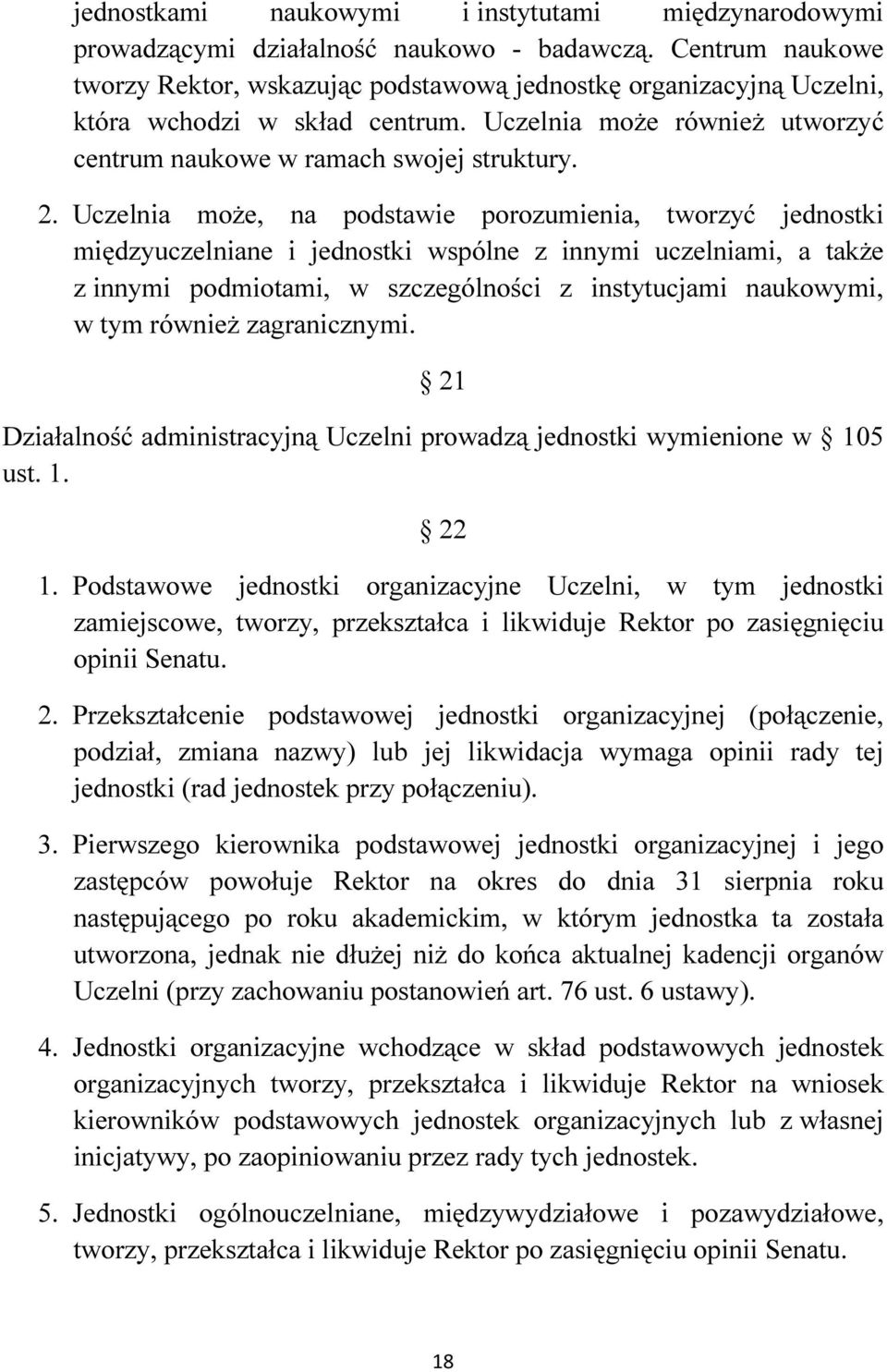 Uczelnia może, na podstawie porozumienia, tworzyć jednostki międzyuczelniane i jednostki wspólne z innymi uczelniami, a także z innymi podmiotami, w szczególności z instytucjami naukowymi, w tym