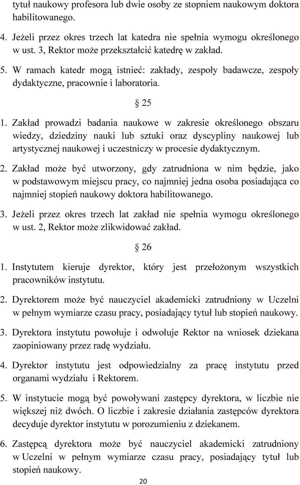 Zakład prowadzi badania naukowe w zakresie określonego obszaru wiedzy, dziedziny nauki lub sztuki oraz dyscypliny naukowej lub artystycznej naukowej i uczestniczy w procesie dydaktycznym. 2.