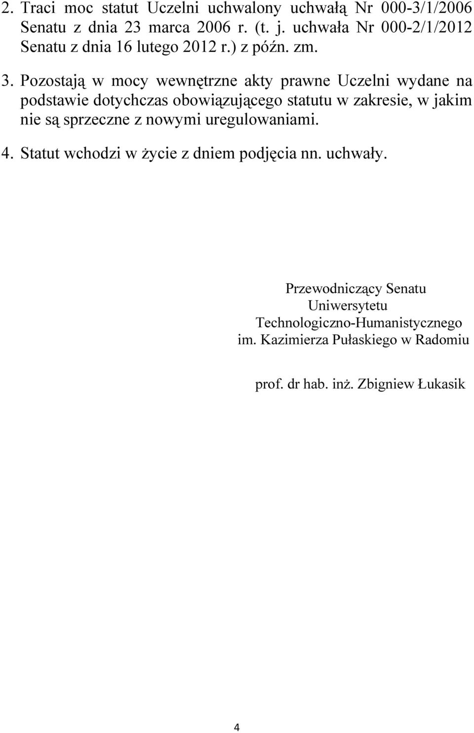 Pozostają w mocy wewnętrzne akty prawne Uczelni wydane na podstawie dotychczas obowiązującego statutu w zakresie, w jakim nie są