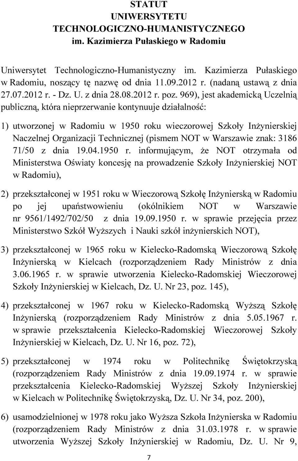 969), jest akademicką Uczelnią publiczną, która nieprzerwanie kontynuuje działalność: 1) utworzonej w Radomiu w 1950 roku wieczorowej Szkoły Inżynierskiej Naczelnej Organizacji Technicznej (pismem