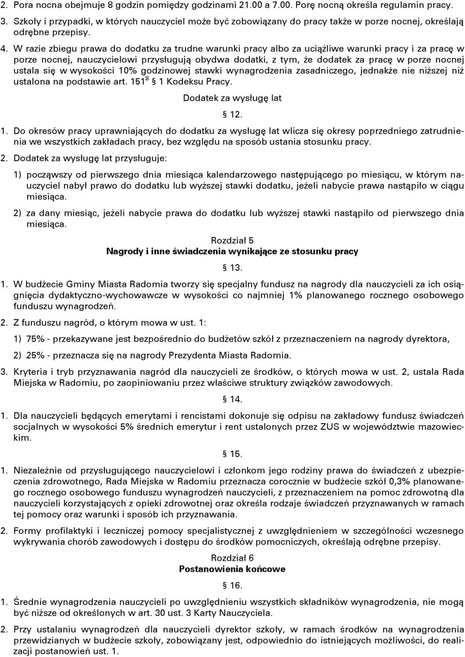 W razie zbiegu prawa do dodatku za trudne warunki pracy albo za uciążliwe warunki pracy i za pracę w porze nocnej, nauczycielowi przysługują obydwa dodatki, z tym, że dodatek za pracę w porze nocnej