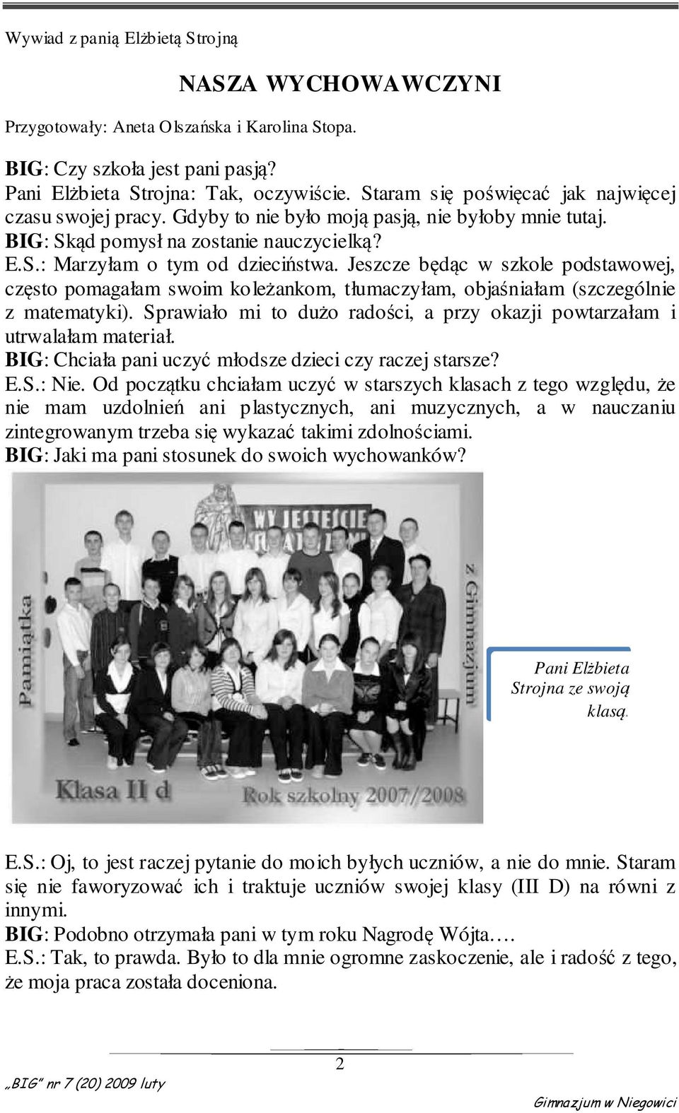 Jeszcze będąc w szkole podstawowej, często pomagałam swoim koleżankom, tłumaczyłam, objaśniałam (szczególnie z matematyki).