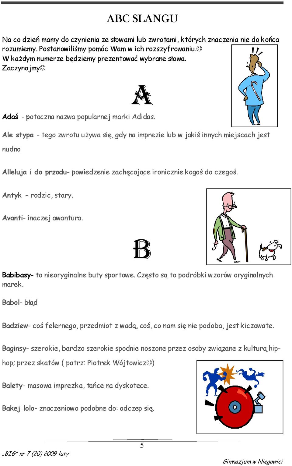 Ale stypa - tego zwrotu uŝywa się, gdy na imprezie lub w jakiś innych miejscach jest nudno Alleluja i do przodu- powiedzenie zachęcające ironicznie kogoś do czegoś. Antyk - rodzic, stary.