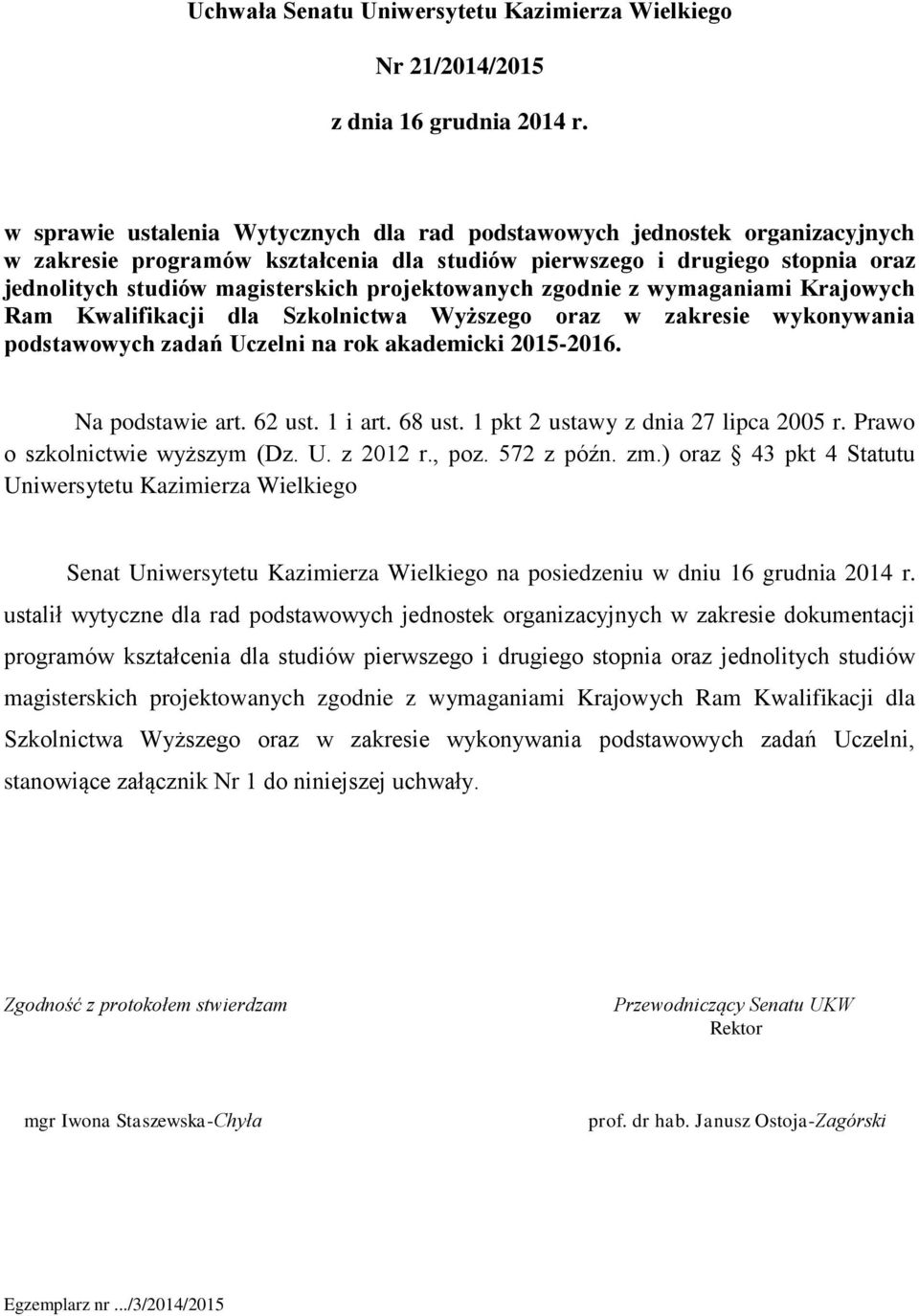 projektowanych zgodnie z wymaganiami Krajowych Ram Kwalifikacji dla Szkolnictwa Wyższego oraz w zakresie wykonywania podstawowych zadań Uczelni na rok akademicki 2015-2016. Na podstawie art. 62 ust.