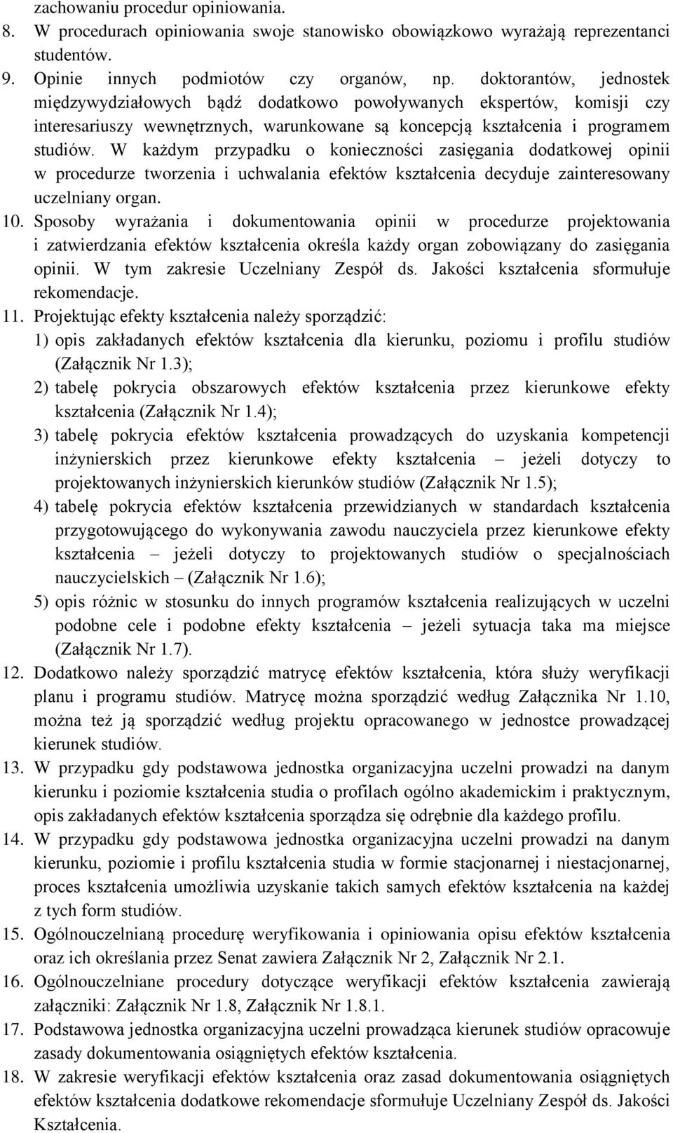 W każdym przypadku o konieczności zasięgania dodatkowej opinii w procedurze tworzenia i uchwalania efektów kształcenia decyduje zainteresowany uczelniany organ. 10.