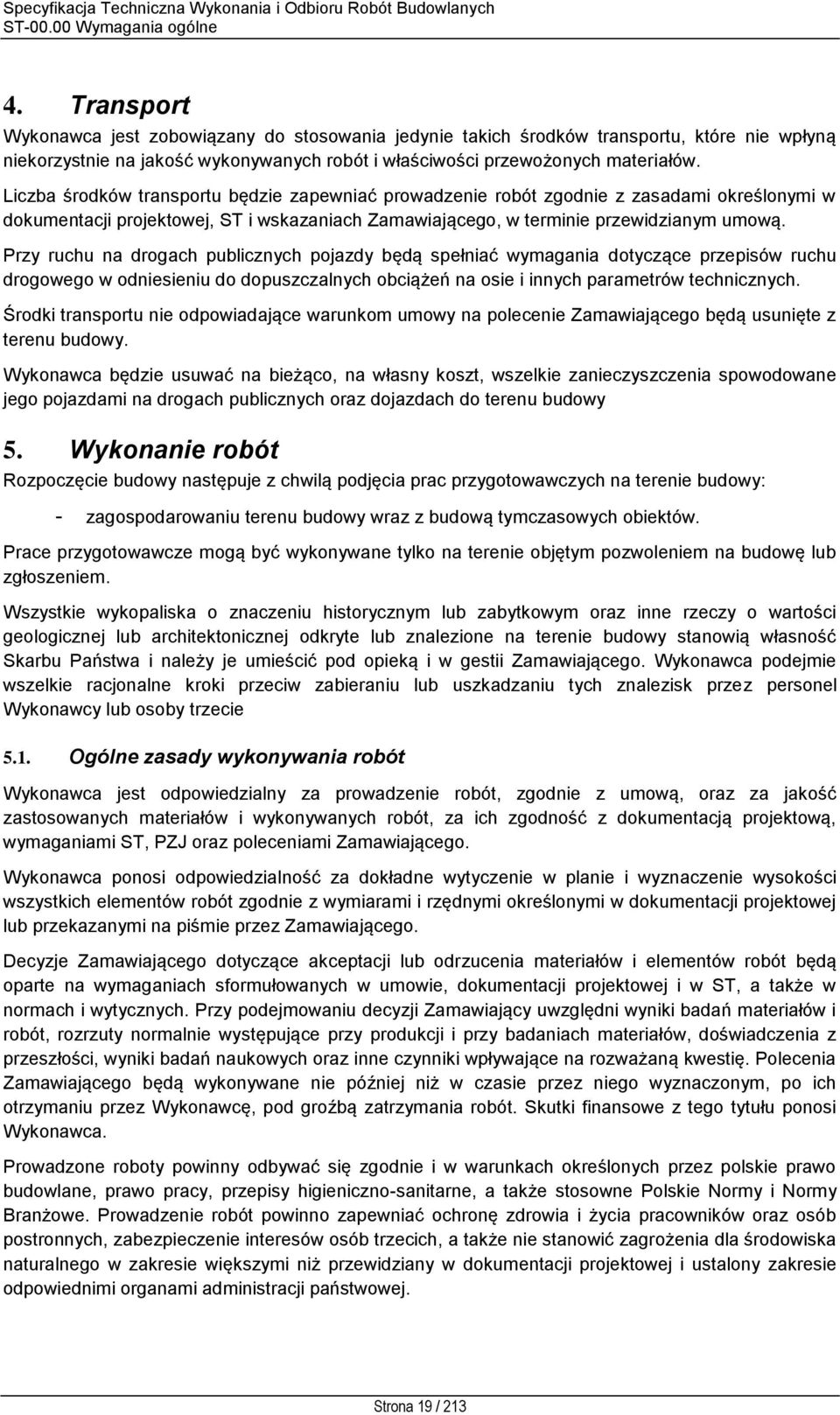 Liczba środków transportu będzie zapewniać prowadzenie robót zgodnie z zasadami określonymi w dokumentacji projektowej, ST i wskazaniach Zamawiającego, w terminie przewidzianym umową.