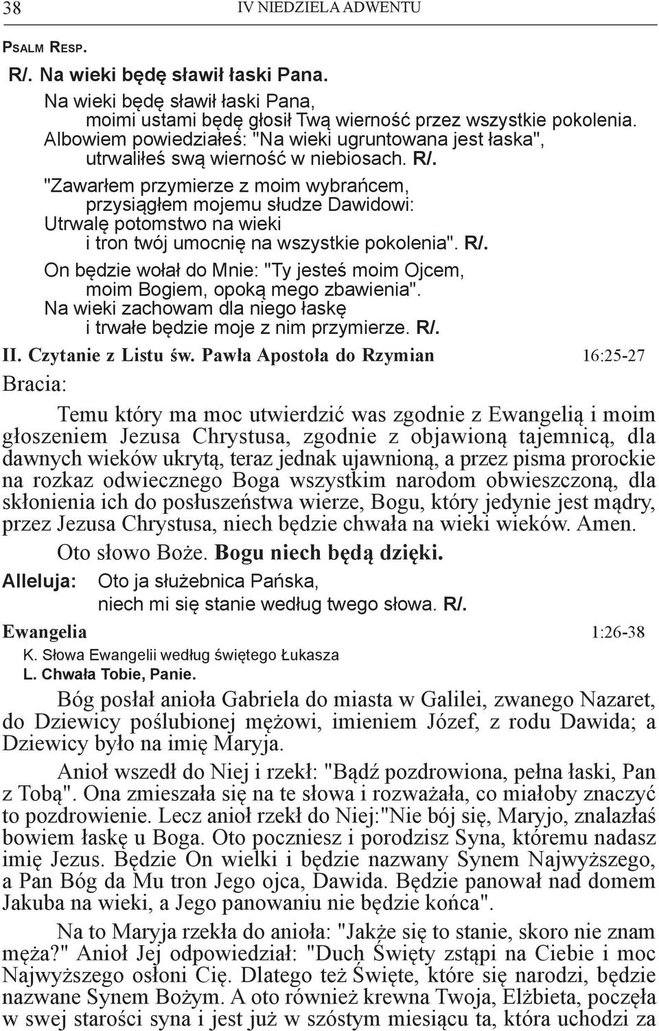 "Zawarłem przymierze z moim wybrańcem, przysiągłem mojemu słudze Dawidowi: Utrwalę potomstwo na wieki i tron twój umocnię na wszystkie pokolenia". R/.