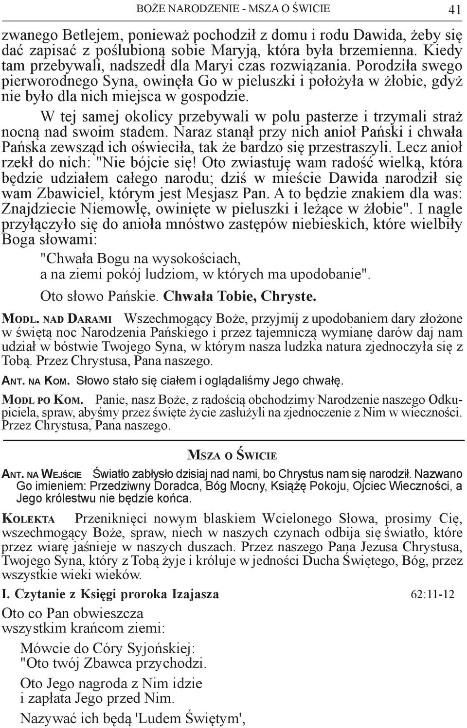 W tej samej okolicy przebywali w polu pasterze i trzymali straż nocną nad swoim stadem. Naraz stanął przy nich anioł Pański i chwała Pańska zewsząd ich oświeciła, tak że bardzo się przestraszyli.