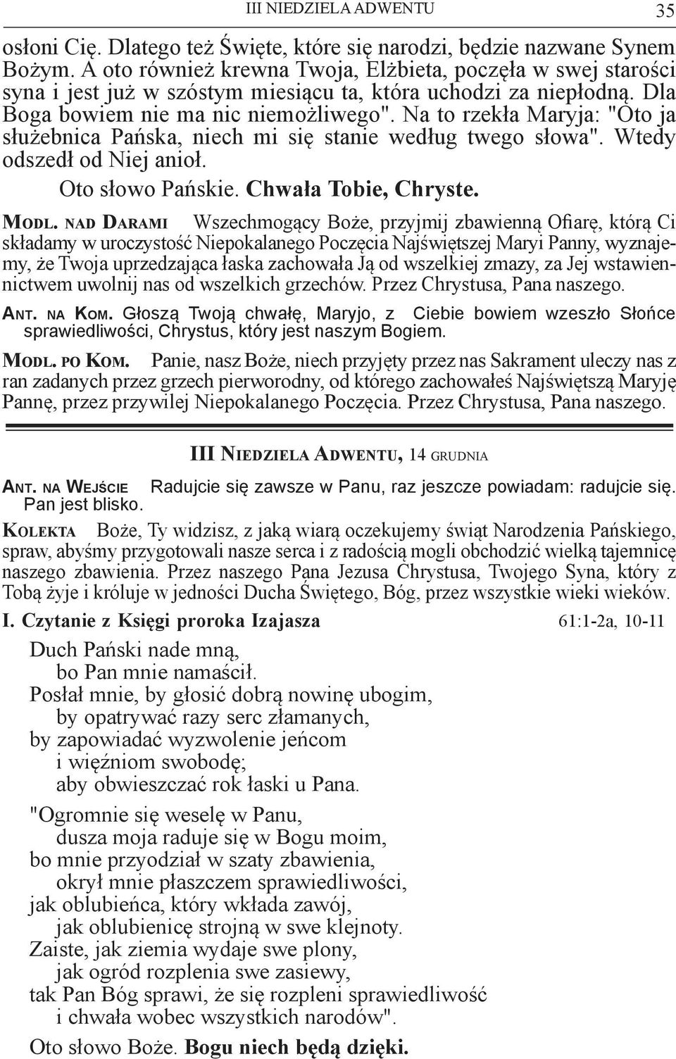 Na to rzekła Maryja: "Oto ja służebnica Pańska, niech mi się stanie według twego słowa". Wtedy odszedł od Niej anioł. Oto słowo Pańskie. Chwała Tobie, Chryste. Modl.