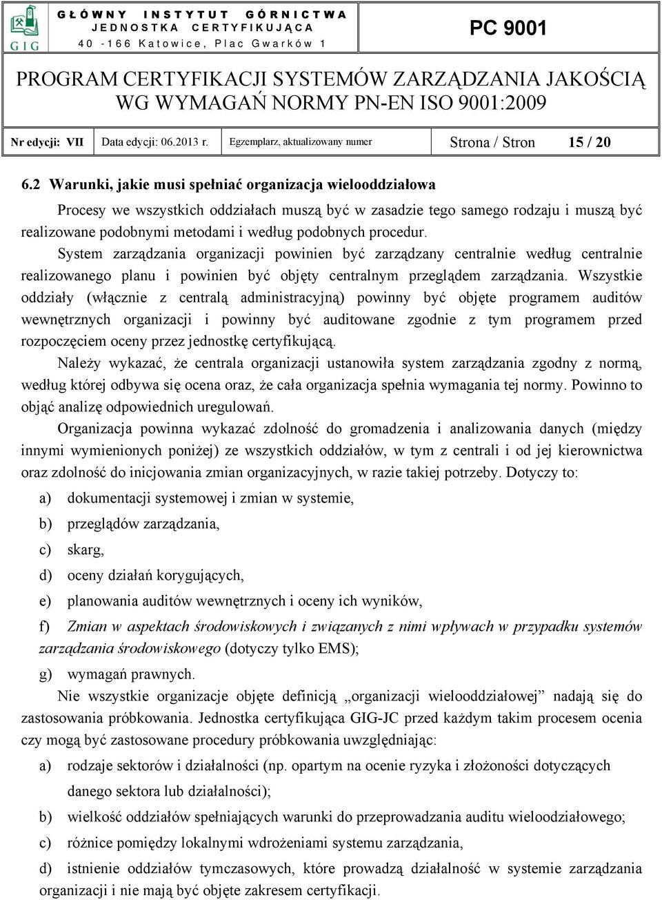 procedur. System zarządzania organizacji powinien być zarządzany centralnie według centralnie realizowanego planu i powinien być objęty centralnym przeglądem zarządzania.