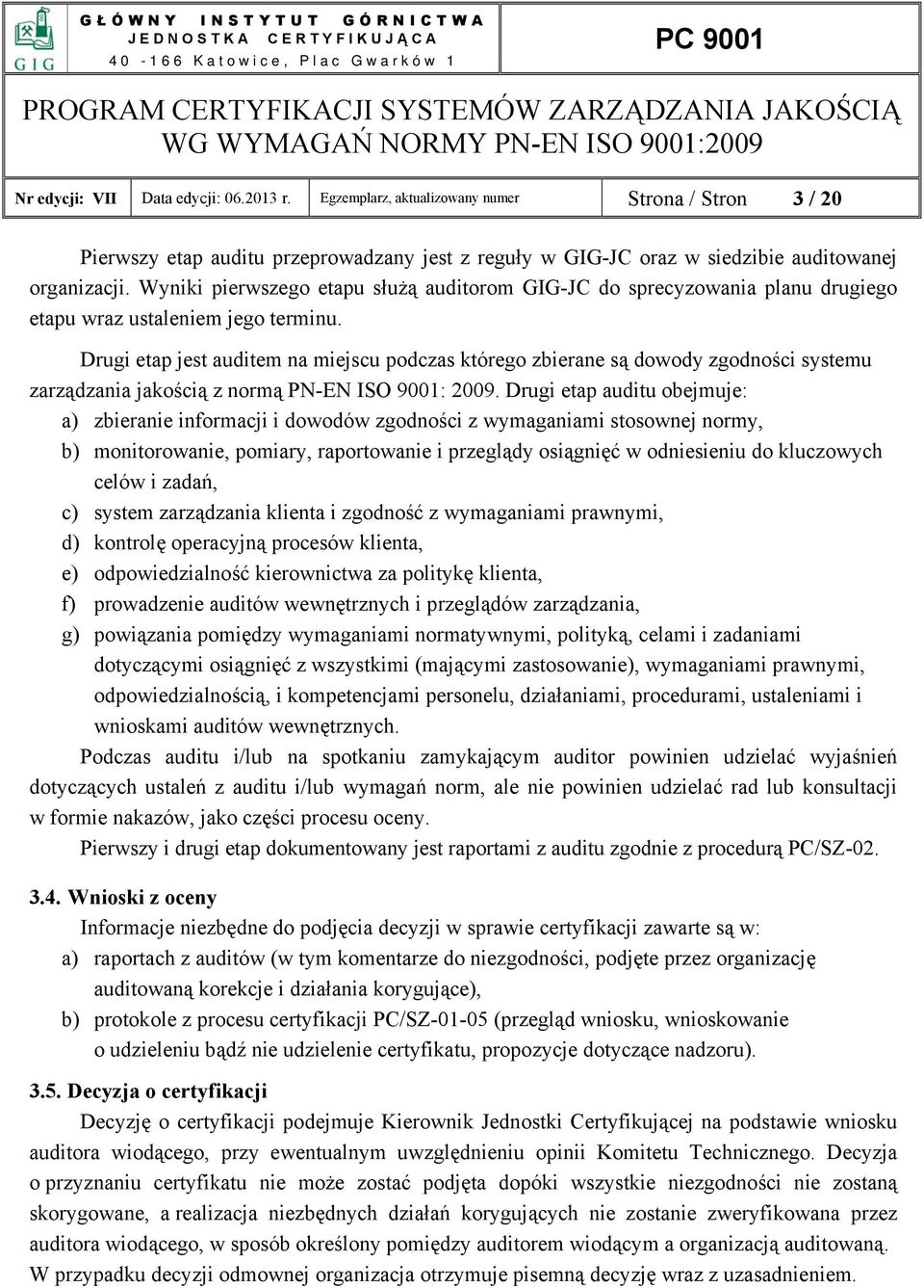 Drugi etap jest auditem na miejscu podczas którego zbierane są dowody zgodności systemu zarządzania jakością z normą PN-EN ISO 9001: 2009.