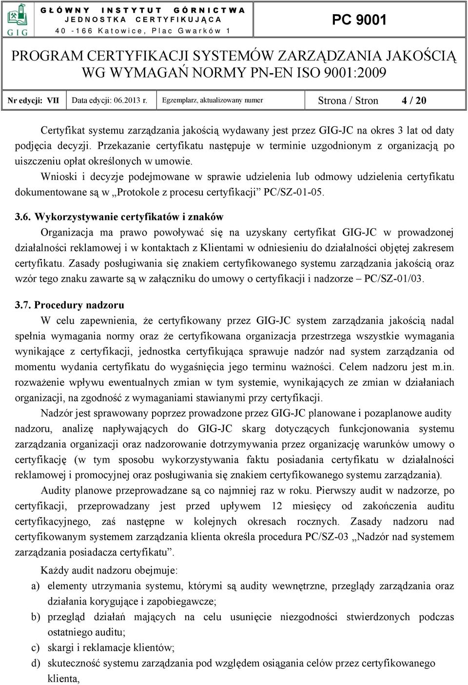 Wnioski i decyzje podejmowane w sprawie udzielenia lub odmowy udzielenia certyfikatu dokumentowane są w Protokole z procesu certyfikacji PC/SZ-01-05. 3.6.