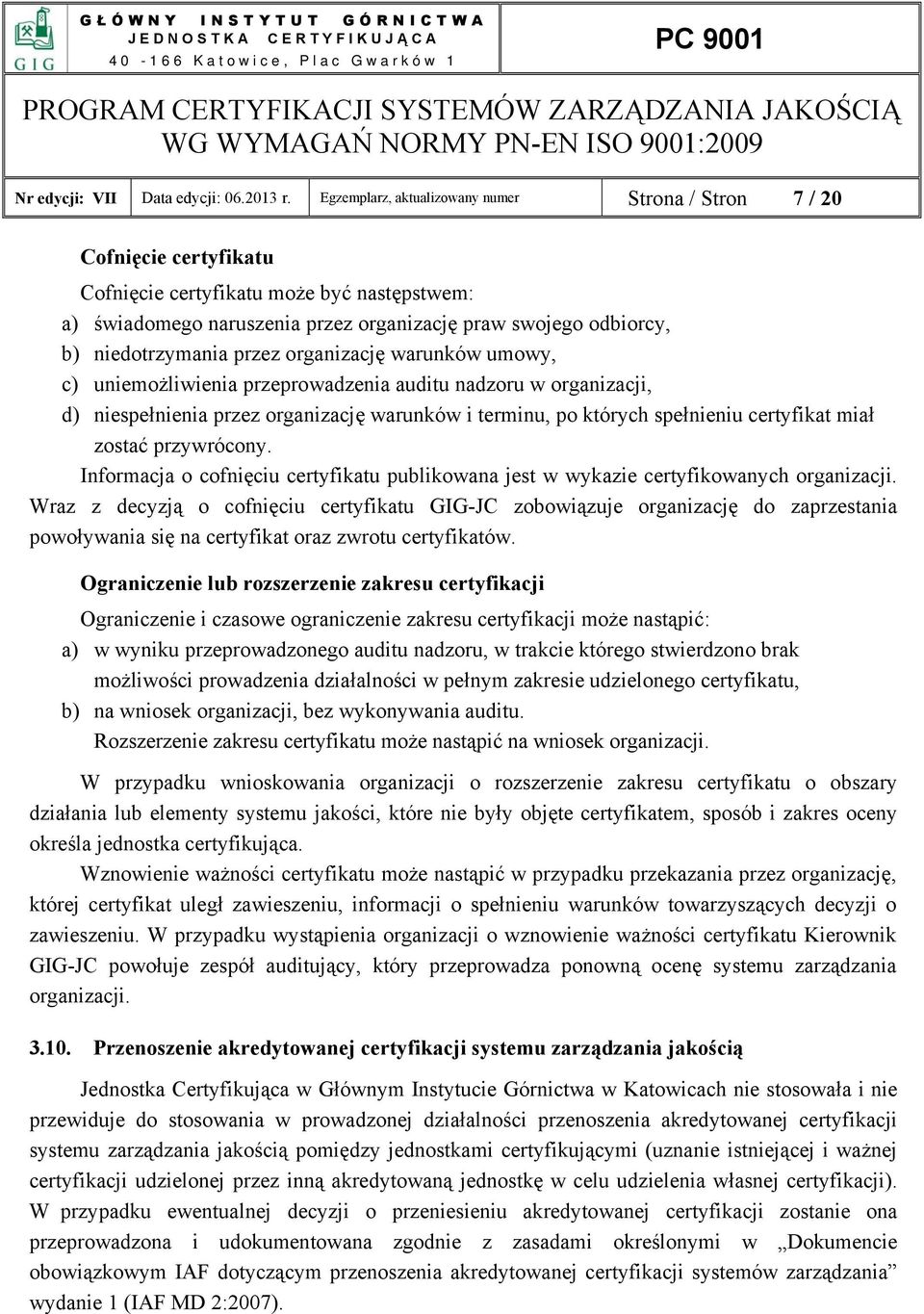 niedotrzymania przez organizację warunków umowy, c) uniemożliwienia przeprowadzenia auditu nadzoru w organizacji, d) niespełnienia przez organizację warunków i terminu, po których spełnieniu