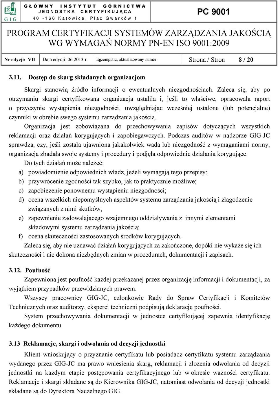 Zaleca się, aby po otrzymaniu skargi certyfikowana organizacja ustaliła i, jeśli to właściwe, opracowała raport o przyczynie wystąpienia niezgodności, uwzględniając wcześniej ustalone (lub