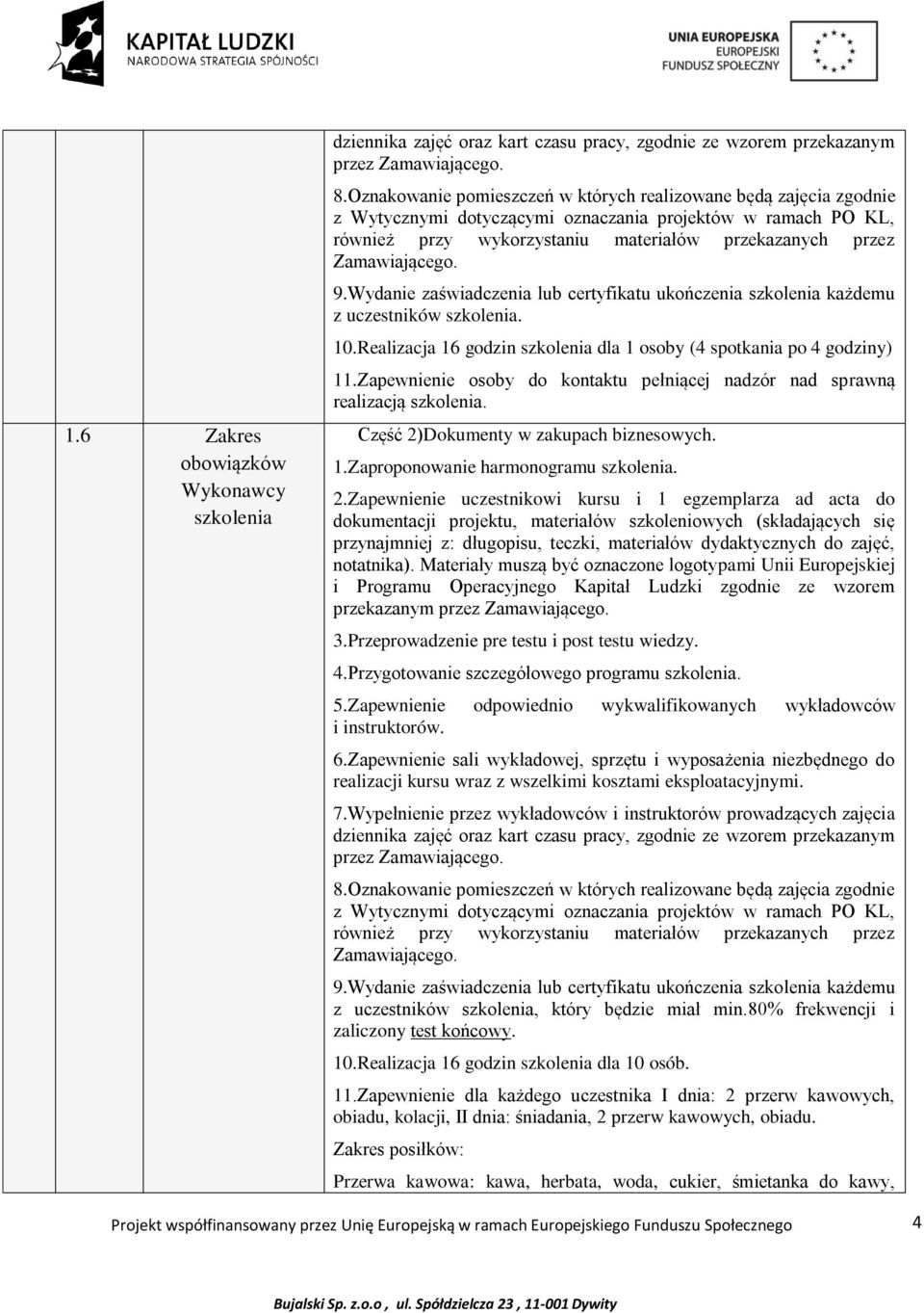 9.Wydanie zaświadczenia lub certyfikatu ukończenia szkolenia każdemu z uczestników szkolenia. 10.Realizacja 16 godzin szkolenia dla 1 osoby (4 spotkania po 4 godziny) 11.