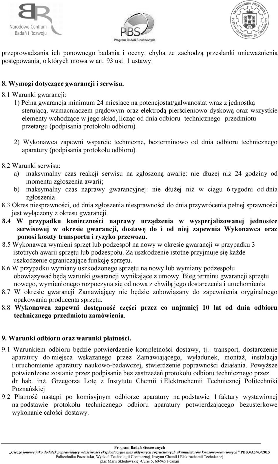 1 Warunki gwarancji: 1) Pełna gwarancja minimum 24 miesiące na potencjostat/galwanostat wraz z jednostką sterującą, wzmacniaczem prądowym oraz elektrodą pierścieniowo-dyskową oraz wszystkie elementy