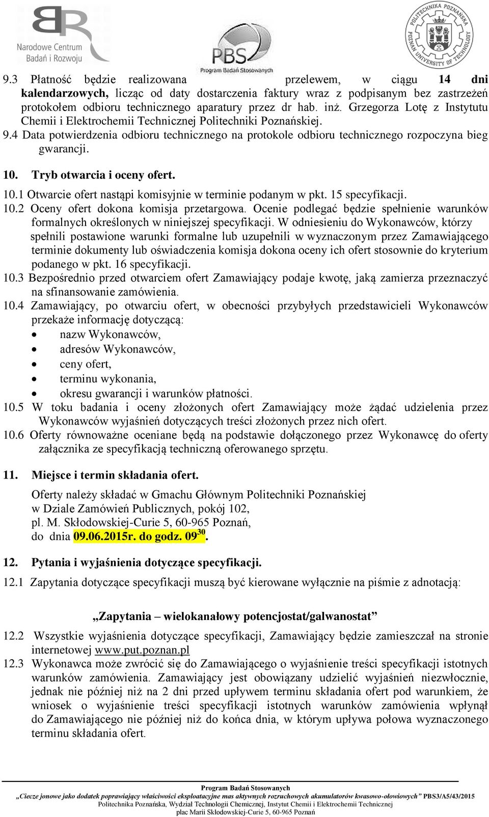 10. Tryb otwarcia i oceny ofert. 10.1 Otwarcie ofert nastąpi komisyjnie w terminie podanym w pkt. 15 specyfikacji. 10.2 Oceny ofert dokona komisja przetargowa.