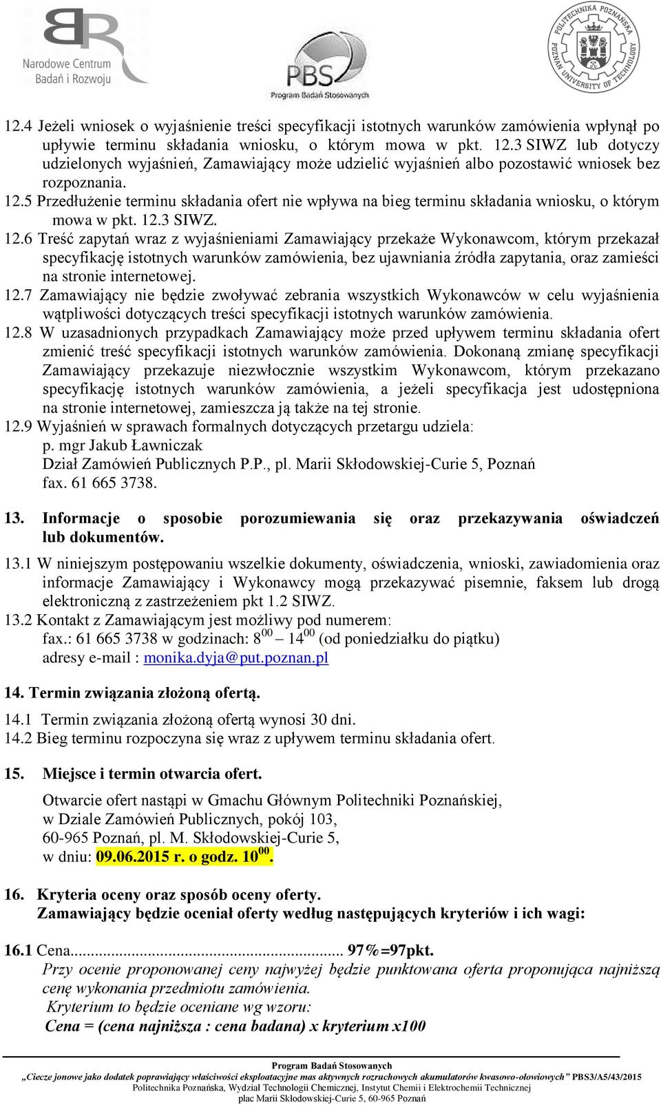 5 Przedłużenie terminu składania ofert nie wpływa na bieg terminu składania wniosku, o którym mowa w pkt. 12.