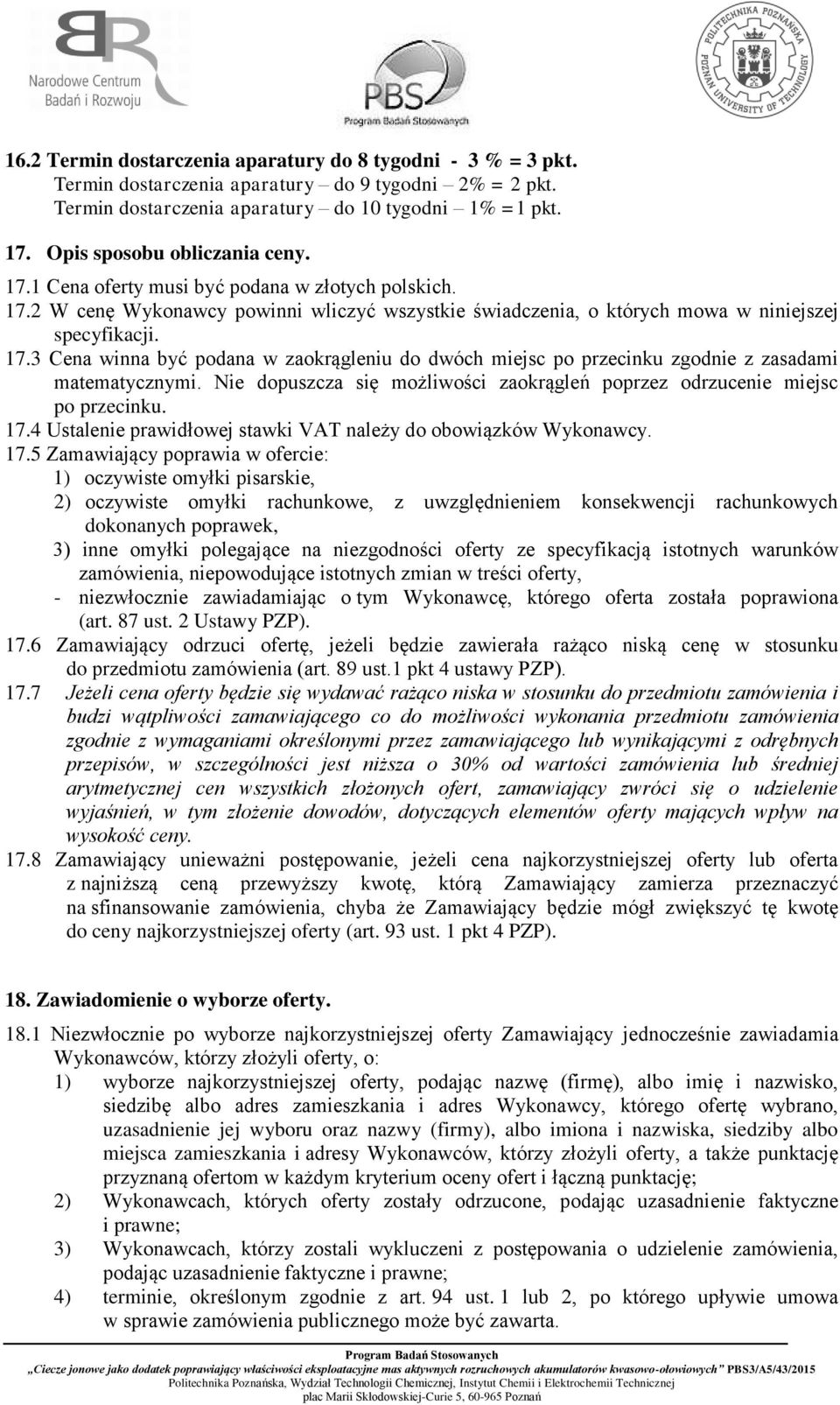 Nie dopuszcza się możliwości zaokrągleń poprzez odrzucenie miejsc po przecinku. 17.