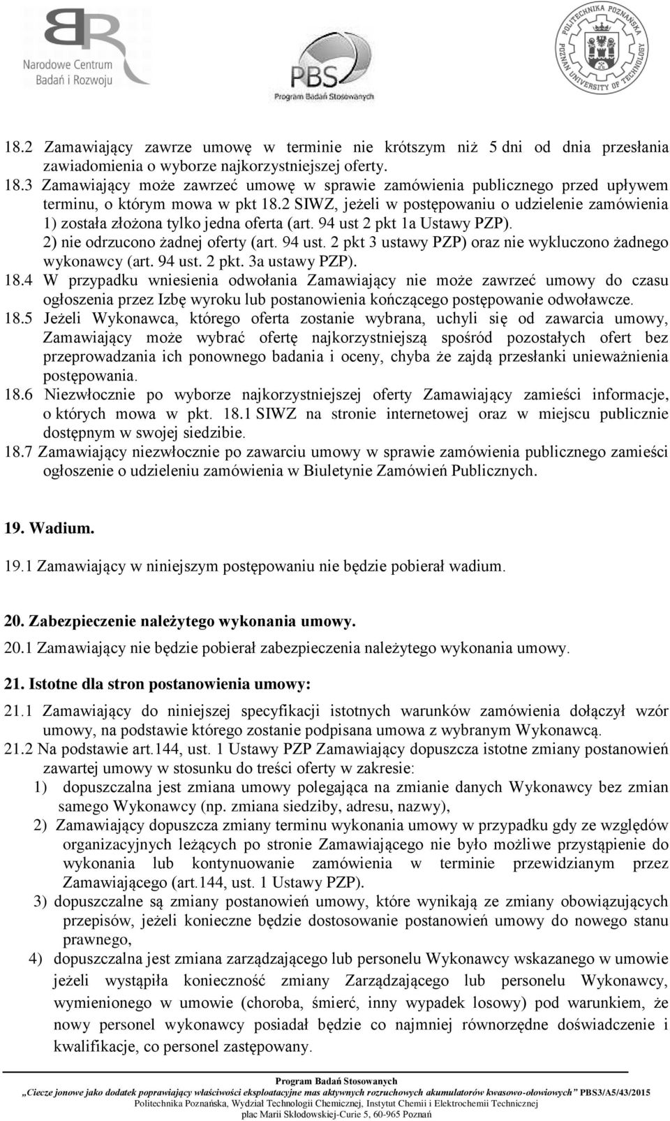 2 SIWZ, jeżeli w postępowaniu o udzielenie zamówienia 1) została złożona tylko jedna oferta (art. 94 ust 2 pkt 1a Ustawy PZP). 2) nie odrzucono żadnej oferty (art. 94 ust. 2 pkt 3 ustawy PZP) oraz nie wykluczono żadnego wykonawcy (art.