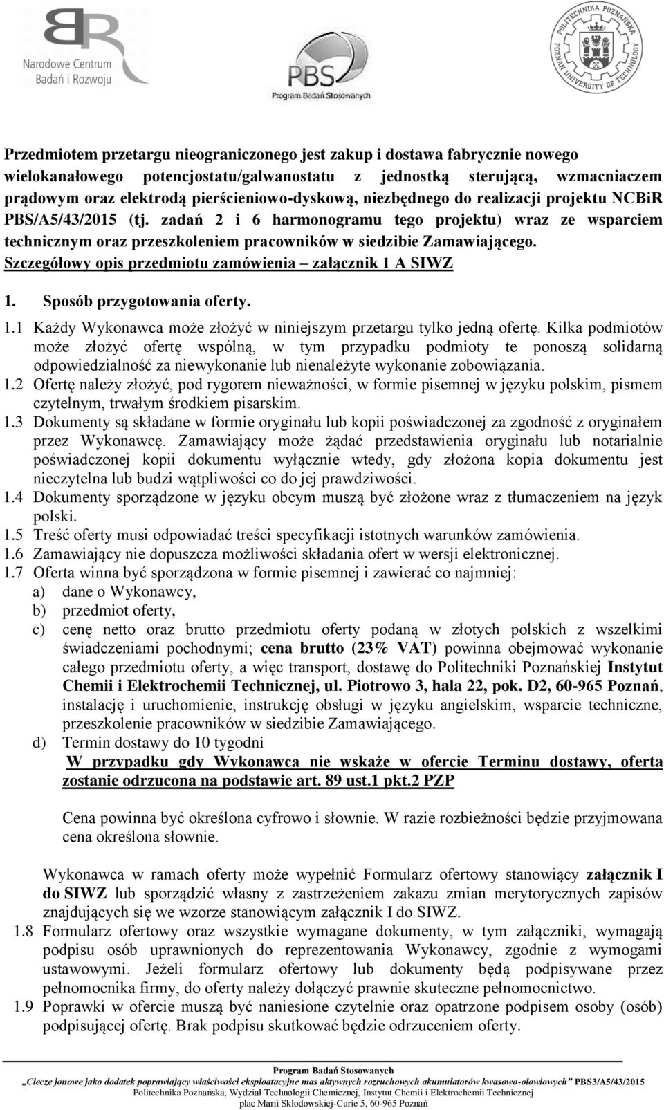 zadań 2 i 6 harmonogramu tego projektu) wraz ze wsparciem technicznym oraz przeszkoleniem pracowników w siedzibie Zamawiającego. Szczegółowy opis przedmiotu zamówienia załącznik 1 A SIWZ 1.