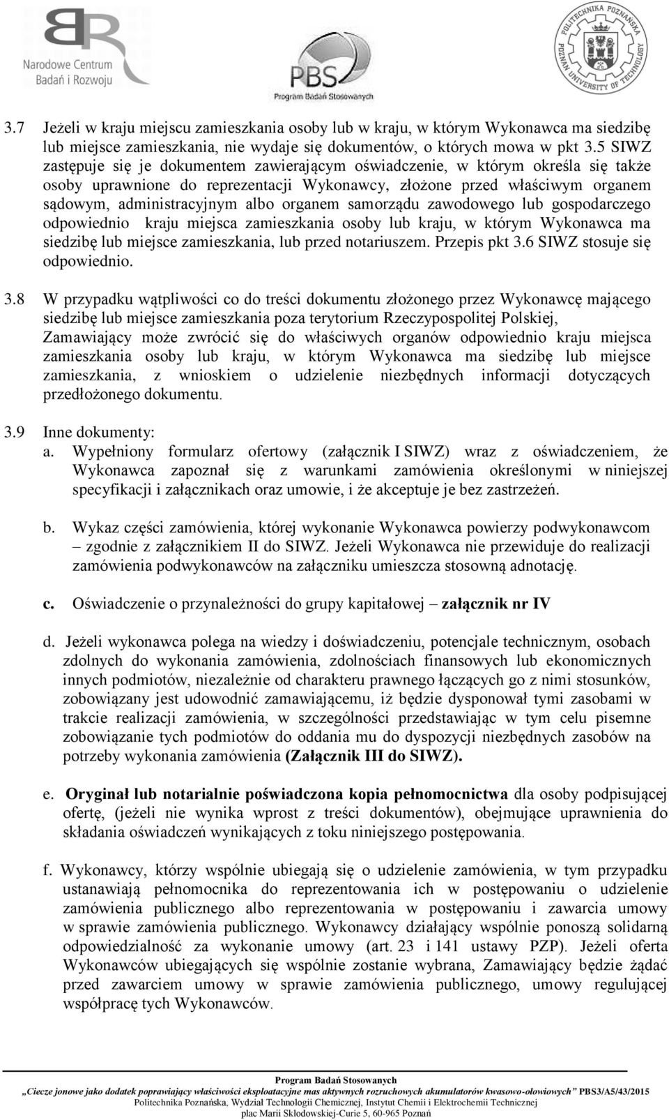 organem samorządu zawodowego lub gospodarczego odpowiednio kraju miejsca zamieszkania osoby lub kraju, w którym Wykonawca ma siedzibę lub miejsce zamieszkania, lub przed notariuszem. Przepis pkt 3.