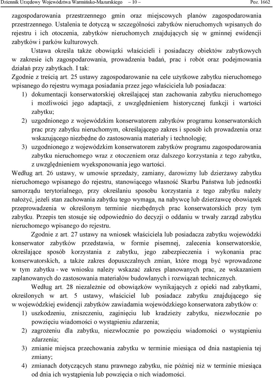 Ustawa określa także obowiązki właścicieli i posiadaczy obiektów zabytkowych w zakresie ich zagospodarowania, prowadzenia badań, prac i robót oraz podejmowania działań przy zabytkach.