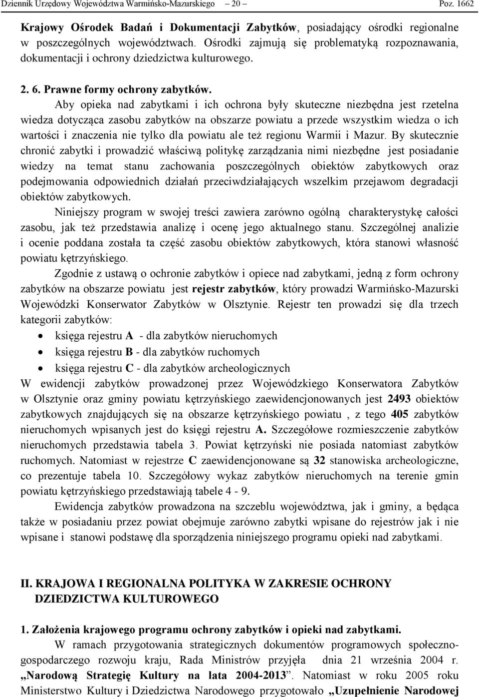 Aby opieka nad zabytkami i ich ochrona były skuteczne niezbędna jest rzetelna wiedza dotycząca zasobu zabytków na obszarze powiatu a przede wszystkim wiedza o ich wartości i znaczenia nie tylko dla