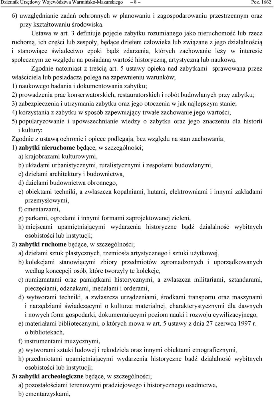 zdarzenia, których zachowanie leży w interesie społecznym ze względu na posiadaną wartość historyczną, artystyczną lub naukową. Zgodnie natomiast z treścią art.