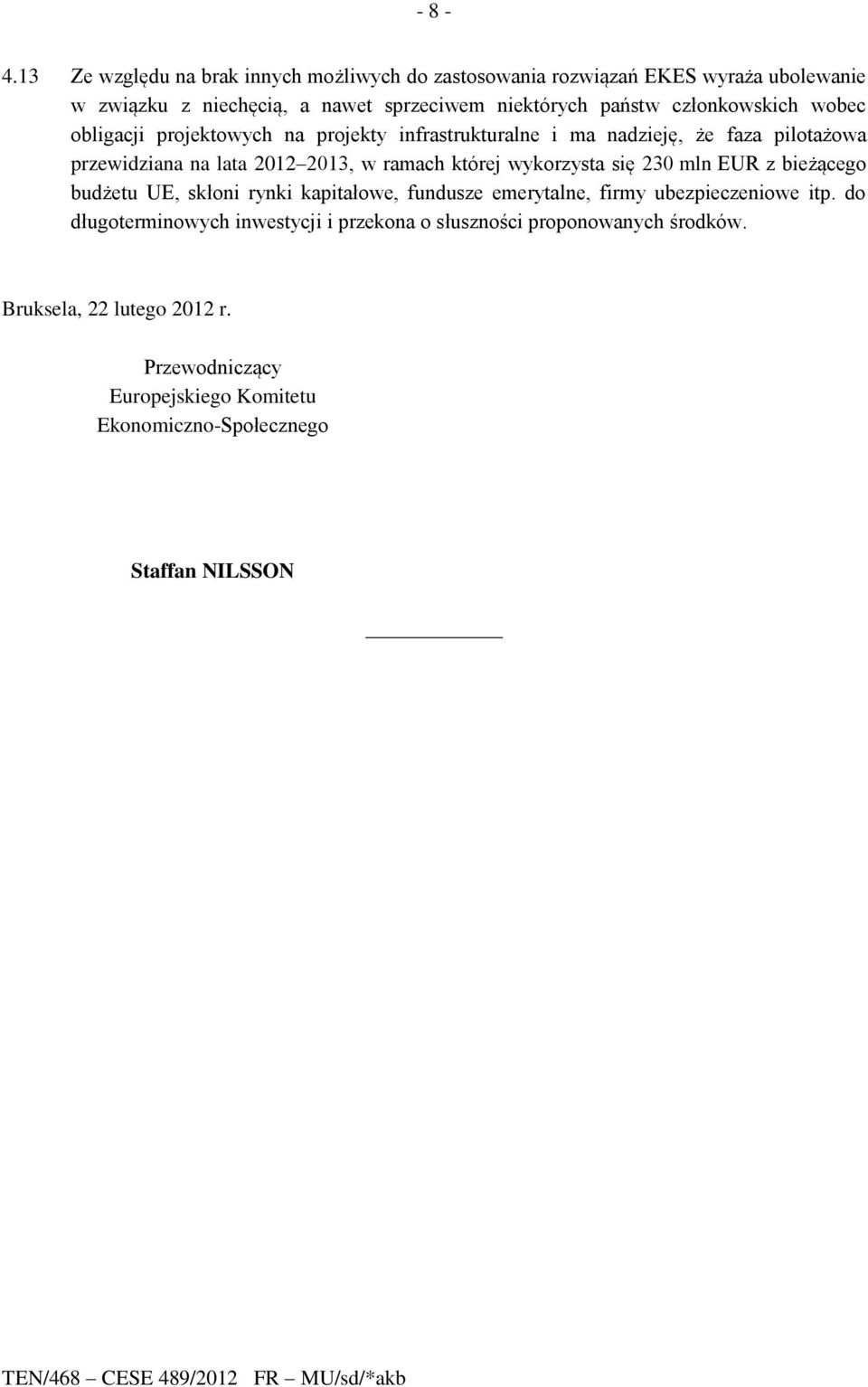 wobec obligacji projektowych na projekty infrastrukturalne i ma nadzieję, że faza pilotażowa przewidziana na lata 2012 2013, w ramach której wykorzysta się 230