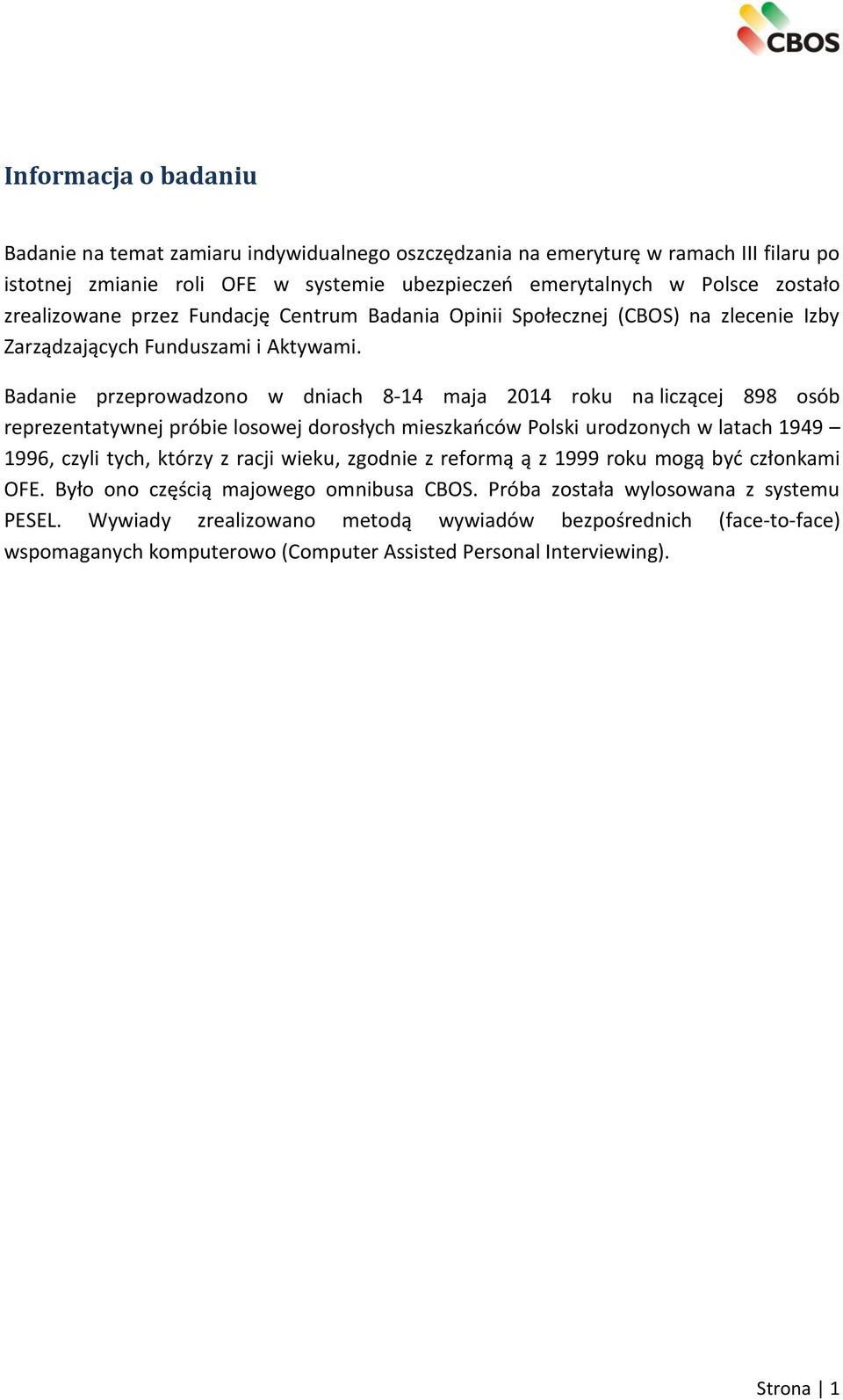 Badanie przeprowadzono w dniach 8-14 maja 2014 roku na liczącej 898 osób reprezentatywnej próbie losowej dorosłych mieszkańców Polski urodzonych w latach 1949 1996, czyli tych, którzy z racji wieku,