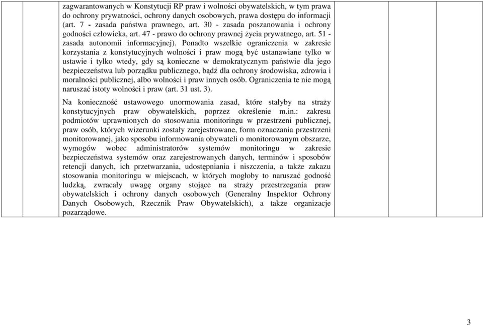 Ponadto wszelkie ograniczenia w zakresie korzystania z konstytucyjnych wolności i praw mogą być ustanawiane tylko w ustawie i tylko wtedy, gdy są konieczne w demokratycznym państwie dla jego