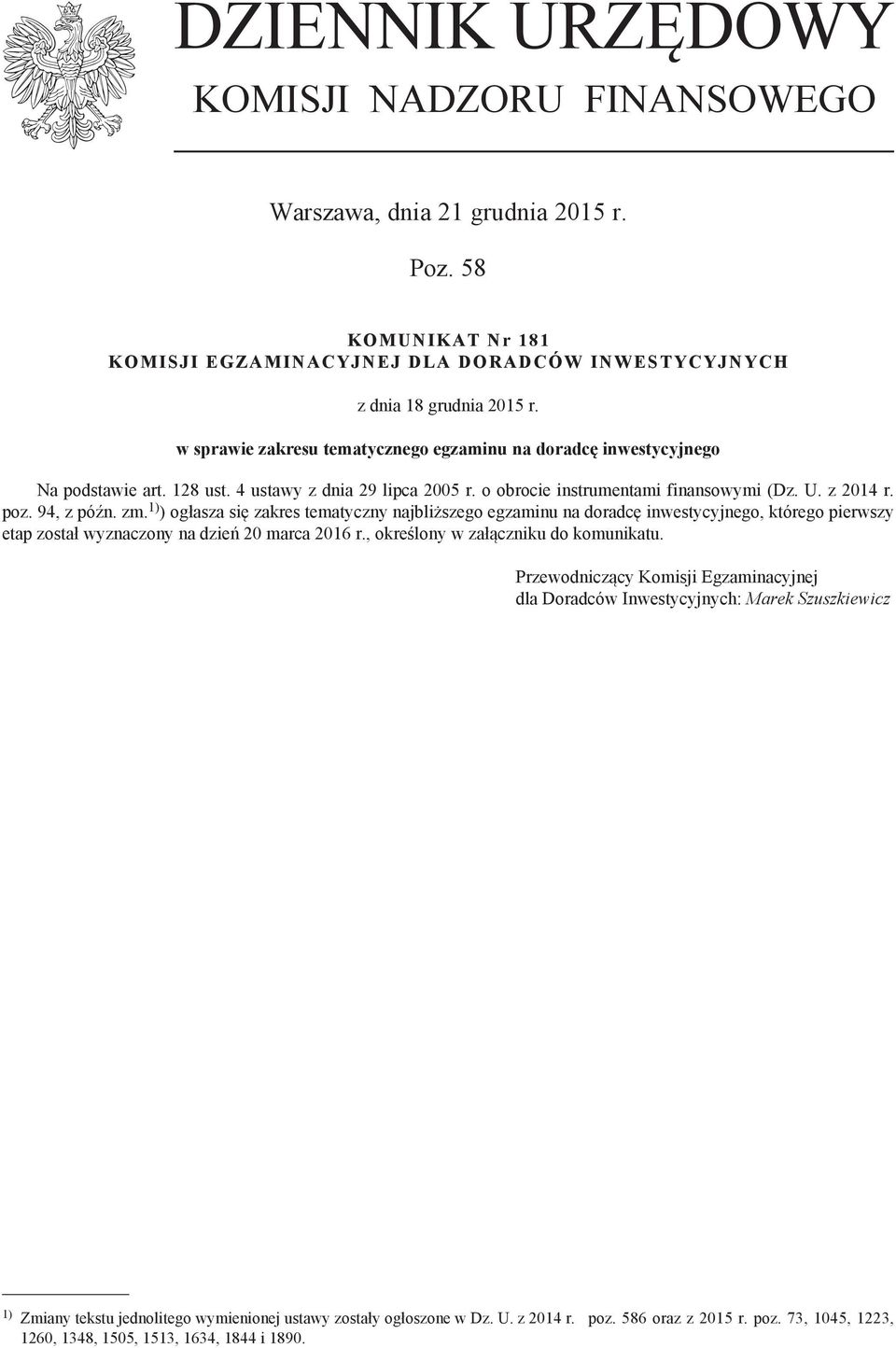 1) ) ogłasza się zakres tematyczny najbliższego egzaminu na doradcę inwestycyjnego, którego pierwszy etap został wyznaczony na dzień 20 marca 2016 r., określony w załączniku do komunikatu.