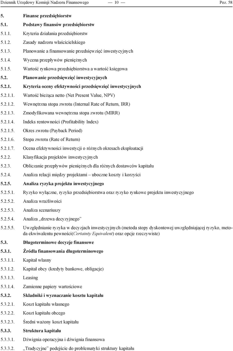 Planowanie przedsięwzięć inwestycyjnych 5.2.1. Kryteria oceny efektywności przedsięwzięć inwestycyjnych 5.2.1.1. Wartość bieżąca netto (Net Present Value, NPV) 5.2.1.2. Wewnętrzna stopa zwrotu (Internal Rate of Return, IRR) 5.