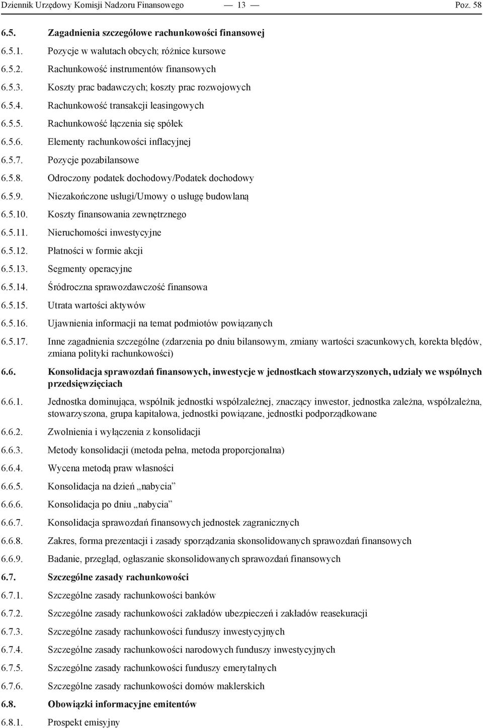 5.7. Pozycje pozabilansowe 6.5.8. Odroczony podatek dochodowy/podatek dochodowy 6.5.9. Niezakończone usługi/umowy o usługę budowlaną 6.5.10. Koszty finansowania zewnętrznego 6.5.11.