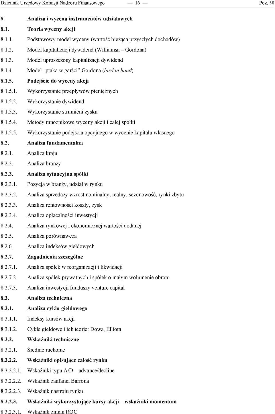 1.5.2. Wykorzystanie dywidend 8.1.5.3. Wykorzystanie strumieni zysku 8.1.5.4. Metody mnożnikowe wyceny akcji i całej spółki 8.1.5.5. Wykorzystanie podejścia opcyjnego w wycenie kapitału własnego 8.2. Analiza fundamentalna 8.