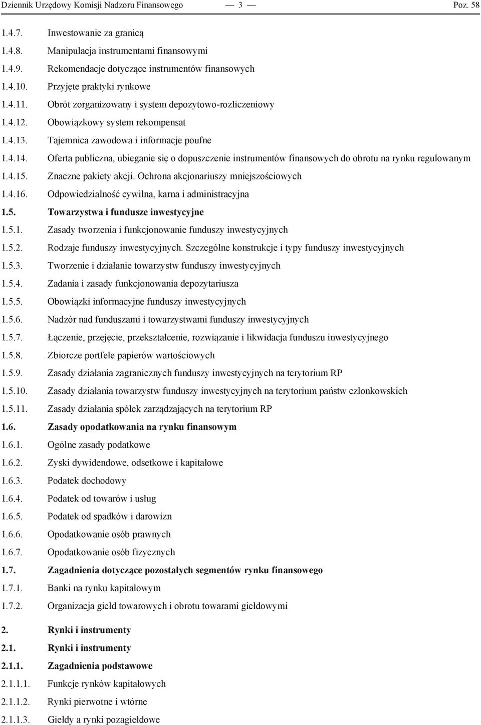 Oferta publiczna, ubieganie się o dopuszczenie instrumentów finansowych do obrotu na rynku regulowanym 1.4.15. Znaczne pakiety akcji. Ochrona akcjonariuszy mniejszościowych 1.4.16.